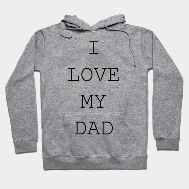 I LOVE MY DAD Hoodie by TanyaHoma